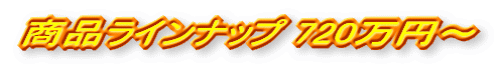 商品ラインナップ720万円〜